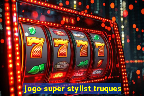 jogo super stylist truques