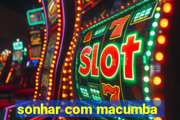 sonhar com macumba