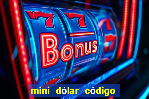 mini dólar código hoje 2024