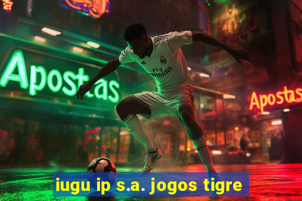 iugu ip s.a. jogos tigre