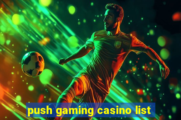 push gaming casino list