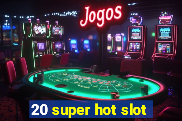 20 super hot slot