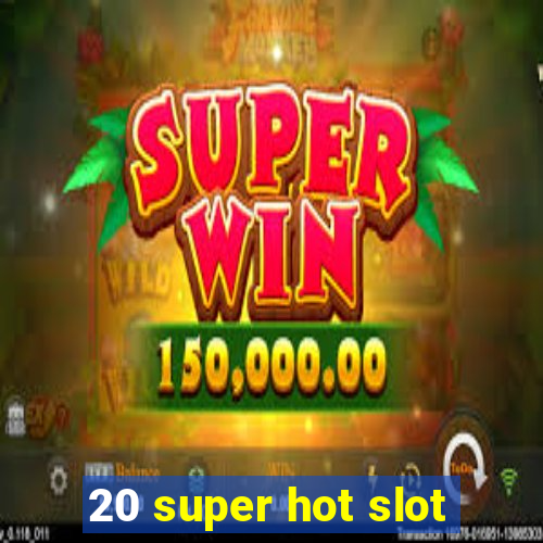 20 super hot slot