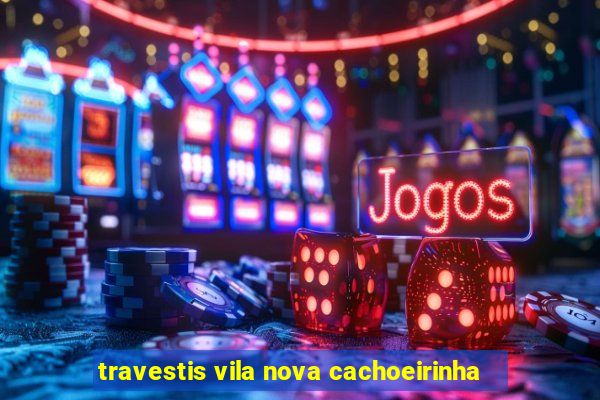 travestis vila nova cachoeirinha