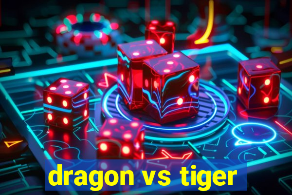 dragon vs tiger