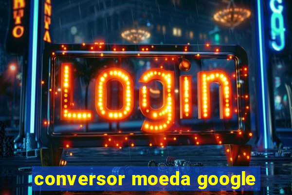 conversor moeda google