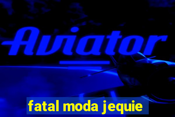 fatal moda jequie