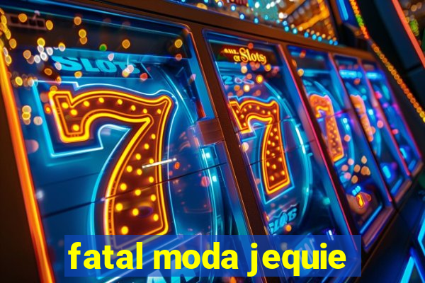 fatal moda jequie