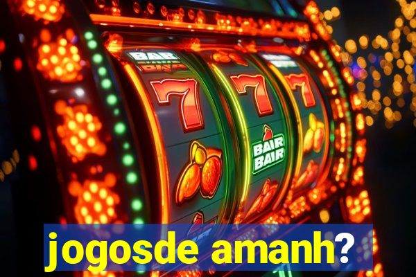 jogosde amanh?