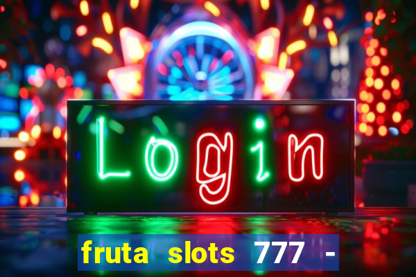 fruta slots 777 - mega jackpot