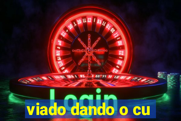 viado dando o cu