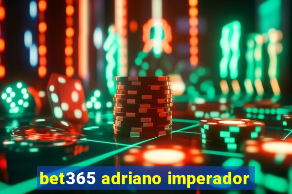 bet365 adriano imperador