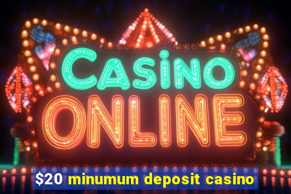 $20 minumum deposit casino