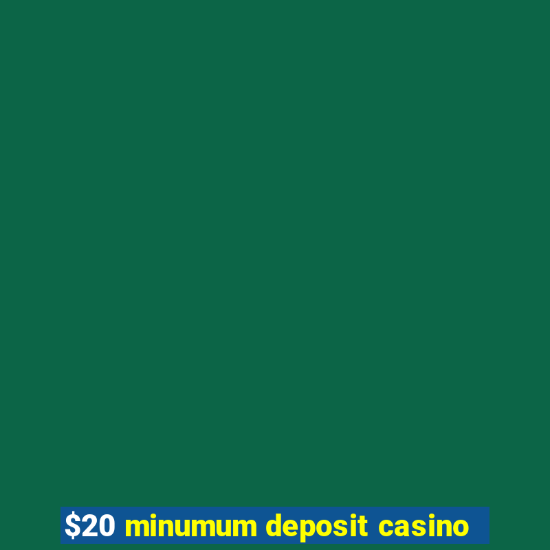 $20 minumum deposit casino