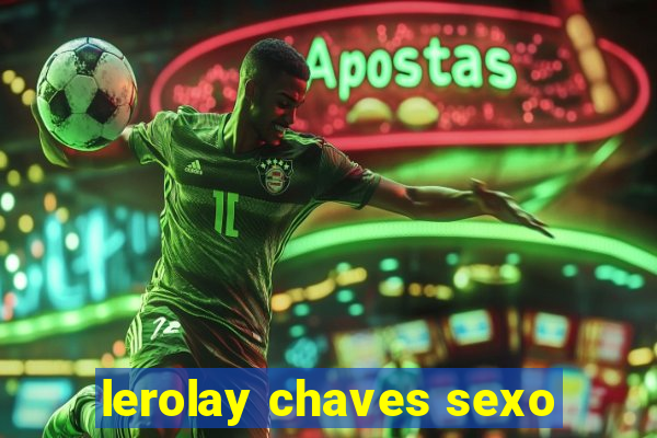 lerolay chaves sexo