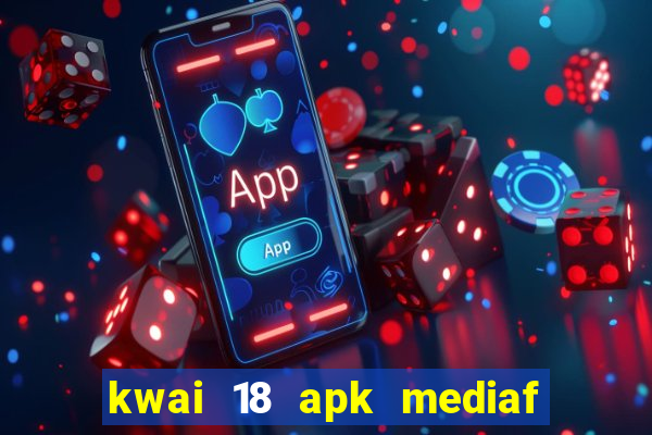 kwai 18 apk mediaf  re