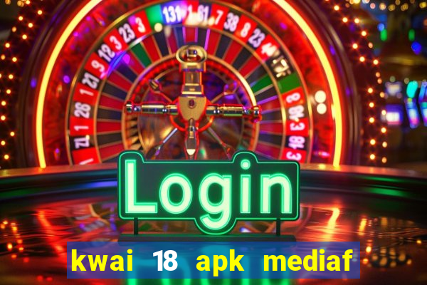 kwai 18 apk mediaf  re