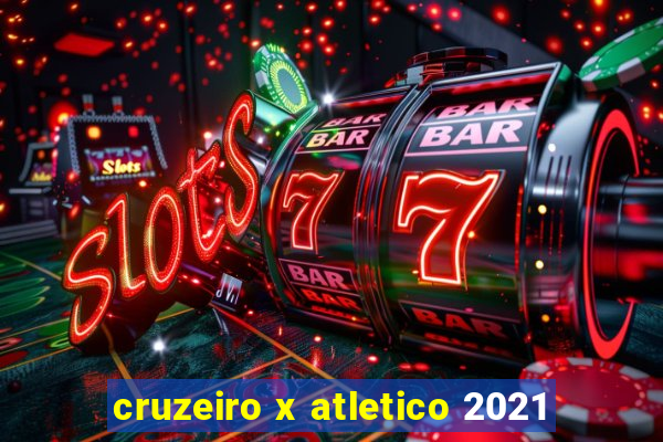 cruzeiro x atletico 2021