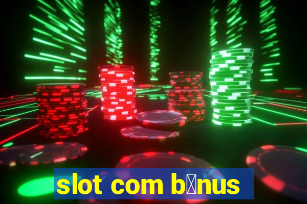 slot com b么nus