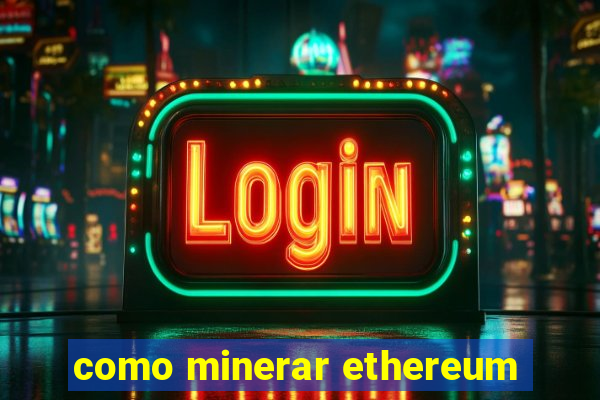 como minerar ethereum