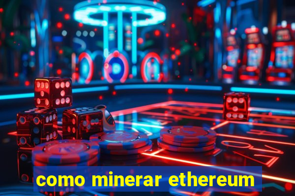 como minerar ethereum