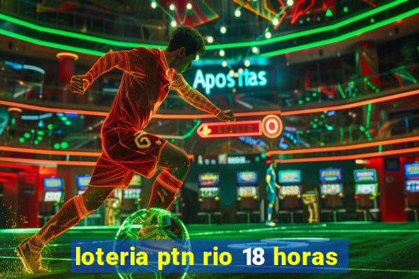 loteria ptn rio 18 horas