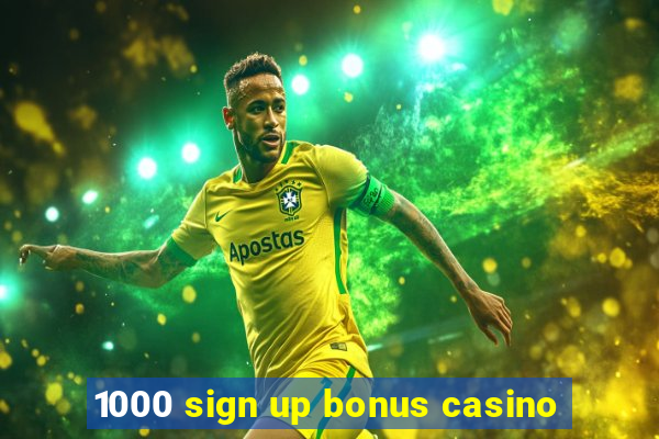 1000 sign up bonus casino