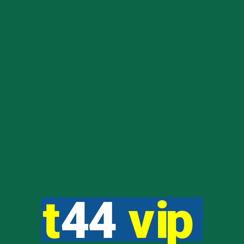 t44 vip