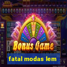 fatal modas lem