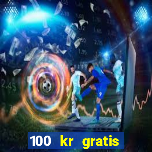 100 kr gratis casino uten innskudd