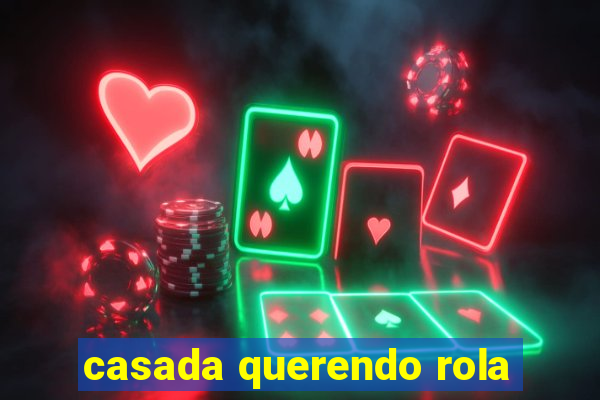 casada querendo rola