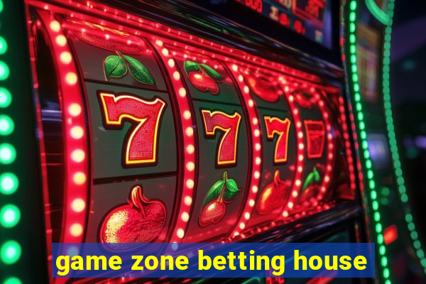 game zone betting house