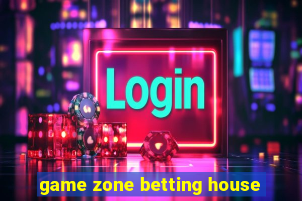 game zone betting house