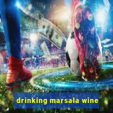 drinking marsala wine