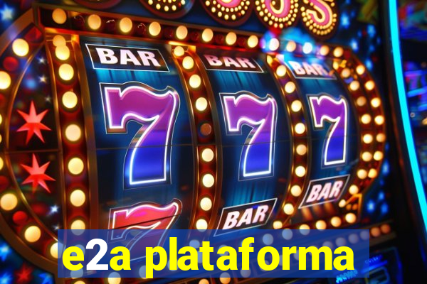 e2a plataforma