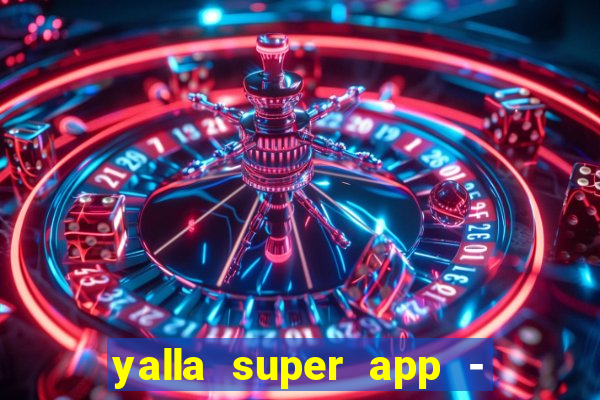 yalla super app - ??? ???? ??