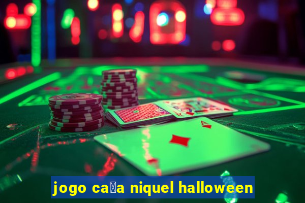 jogo ca莽a niquel halloween