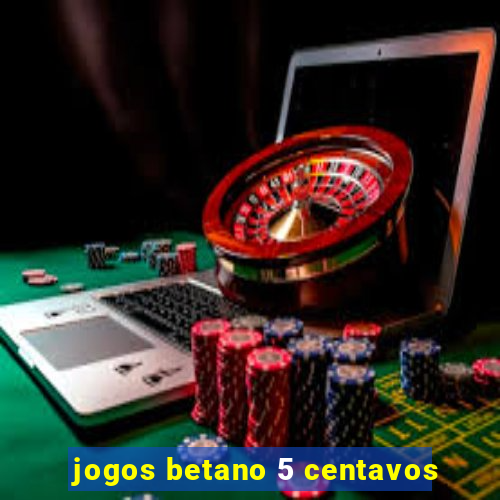 jogos betano 5 centavos