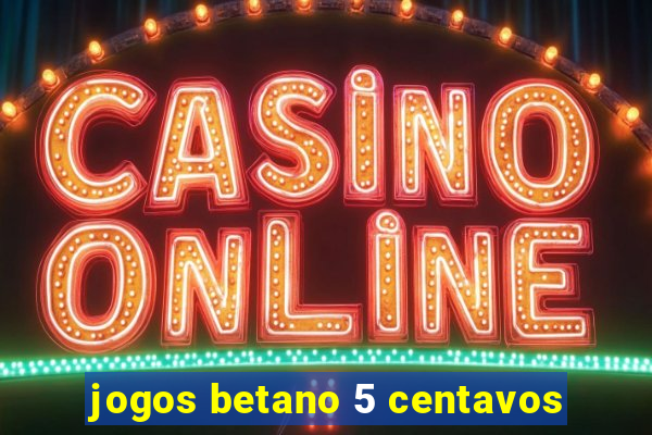 jogos betano 5 centavos