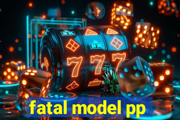 fatal model pp