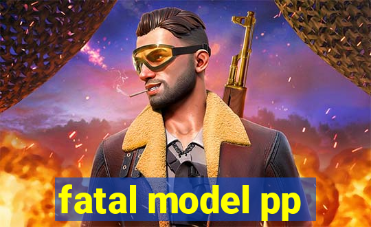 fatal model pp