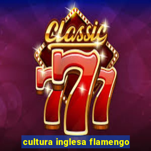 cultura inglesa flamengo