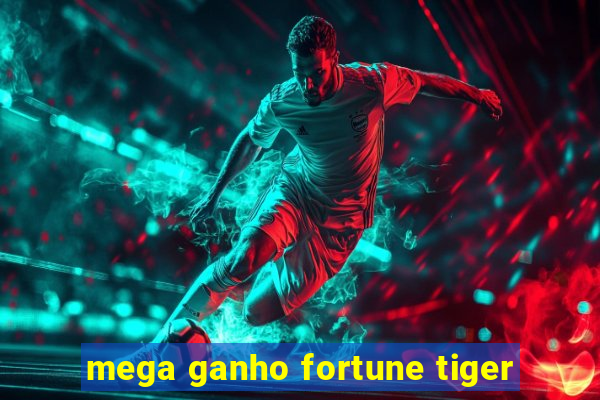 mega ganho fortune tiger