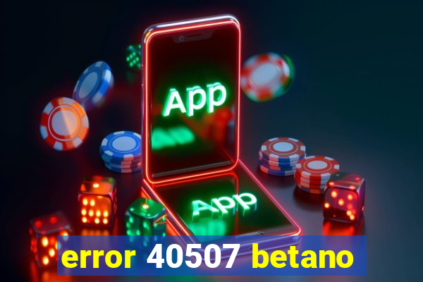 error 40507 betano