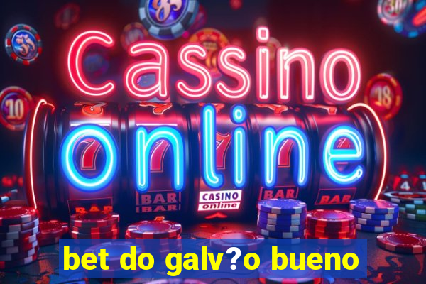 bet do galv?o bueno