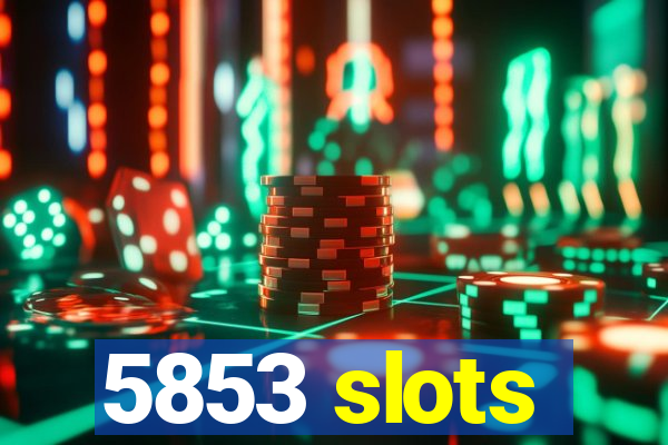 5853 slots