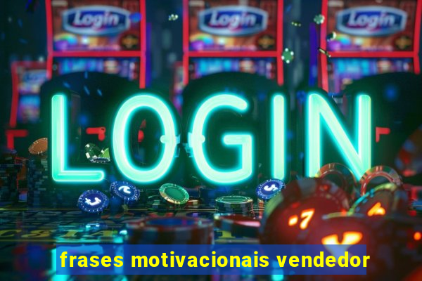 frases motivacionais vendedor