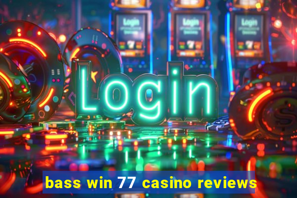 bass win 77 casino reviews