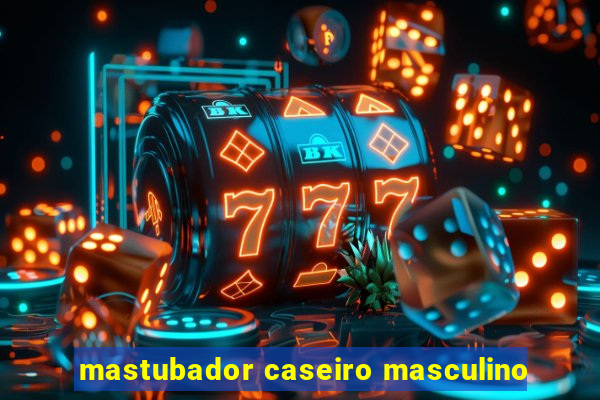 mastubador caseiro masculino