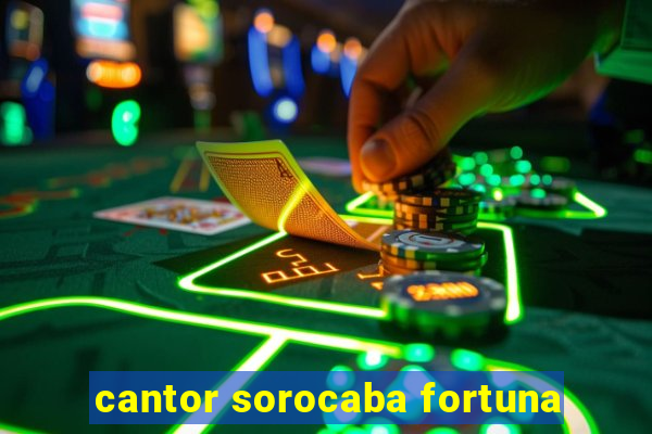 cantor sorocaba fortuna